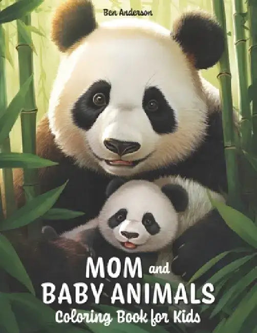 Mom and Baby Animals: Coloring Book for Kids Ages 8-12 with Cute Koala, Adorable Monkey, Lovely Panda, and Much More by Ben Anderson