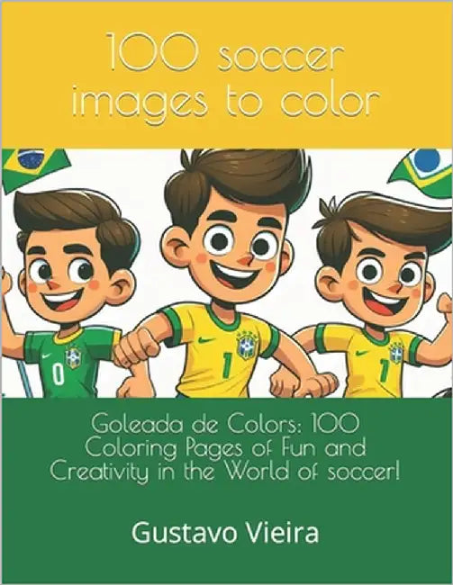 100 soccer images to color: Goleada de Colors: 100 Coloring Pages of Fun and Creativity in the World of soccer! by Vieira, Gustavo