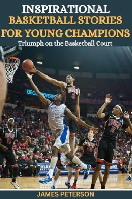 Inspirational Basketball Stories For Young Champions: Triumph on the Basketball Court by James Peterson