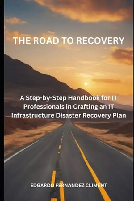The Road to Recovery: : A Step-by-Step Guide for IT Professionals in Crafting an IT Infrastruc by Fernandez Climent, Edgardo