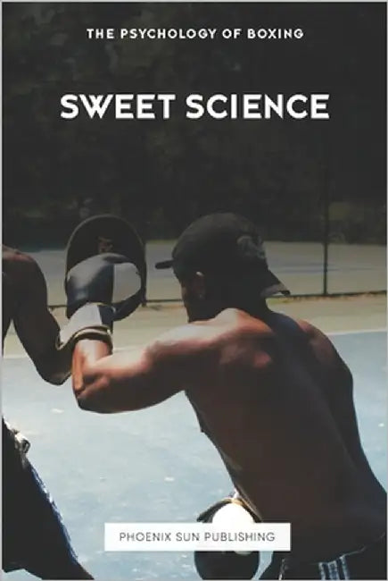 Sweet Science: The Psychology of Boxing by Publishing, Ps