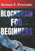 Blockchain for Beginners: A Simple Guide to Understanding the Technology Behind Cryptocurrencies by Roman F. Preciado