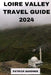 Loire Valley Guide 2024: Explore the Heart of France by Patrick Gardner