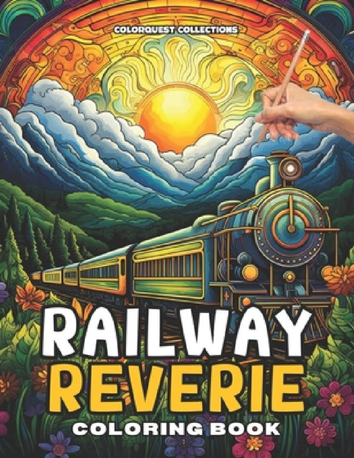 Railway Reverie Coloring Book: Color the Iron Giants Steam Your Stress Away by Hey Sup Bye Publishing
