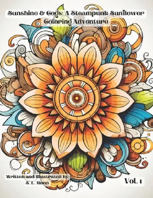 Sunshine & Cogs: A Steampunk Sunflower Coloring Adventure: Volumn 1 by S. L. Moon