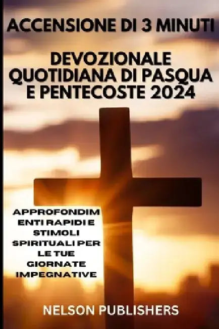 Accensione Di 3 Minuti: Devozionale Quotidiana Di Pasqua E Pentecoste 2024: Approfondimenti rapidi e stimoli spirituali per le tue giornate impegnativ by Nelson Publishers
