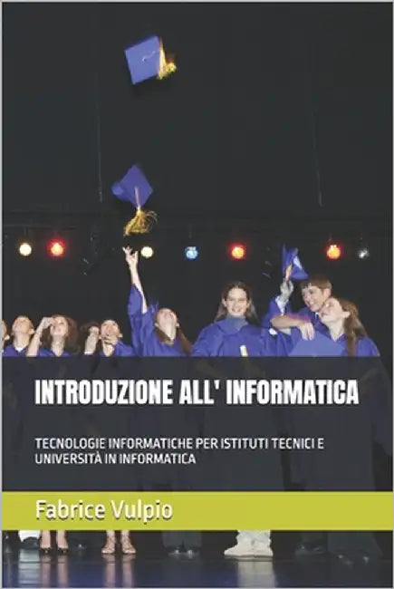 Introduzione All' Informatica: Tecnologie Informatiche Per Istituti Tecnici E Università in Informatica by Vulpio, Fabrice