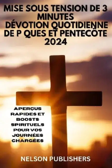 Tension de 3 Minutes: DÉVOTION QUOTIDIENNE DE P QUES ET PENTECÔTE 2024: Aperçus rapides et boosts spirituels pour vos journées chargées by Nelson Publishers