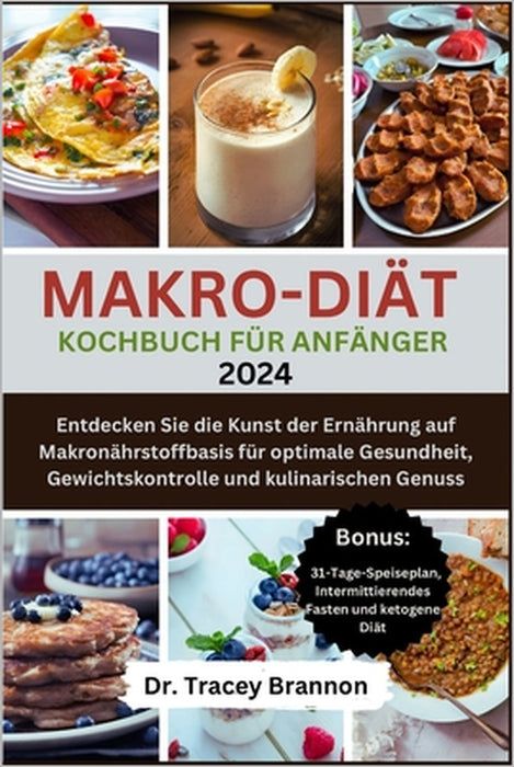 Makro-Diät-Kochbuch FÜR ANFÄNGER: Entdecken Sie die Kunst der Ernährung auf Makronährstoffbasis für optimale Gesundheit, Gewichtskontrolle und kulinar by Tracey Brannon
