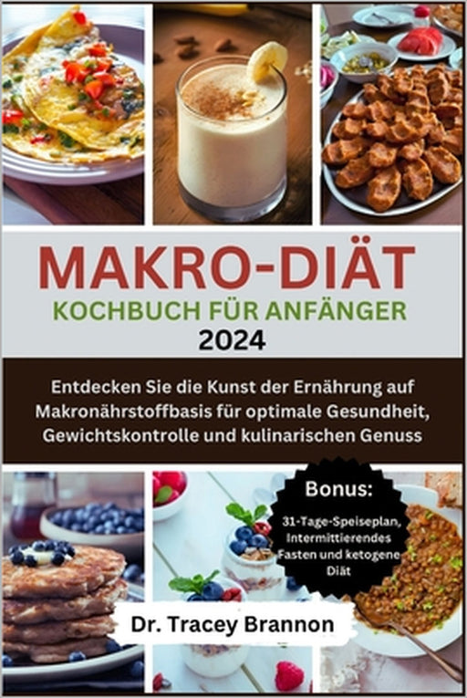 Makro-Diät-Kochbuch FÜR ANFÄNGER: Entdecken Sie die Kunst der Ernährung auf Makronährstoffbasis für optimale Gesundheit, Gewichtskontrolle und kulinar by Tracey Brannon