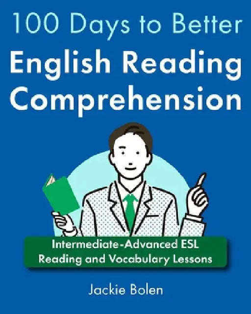 100 Days to Better English Reading Comprehension: Intermediate-Advanced ESL Reading and Vocabulary Lessons by Jackie Bolen