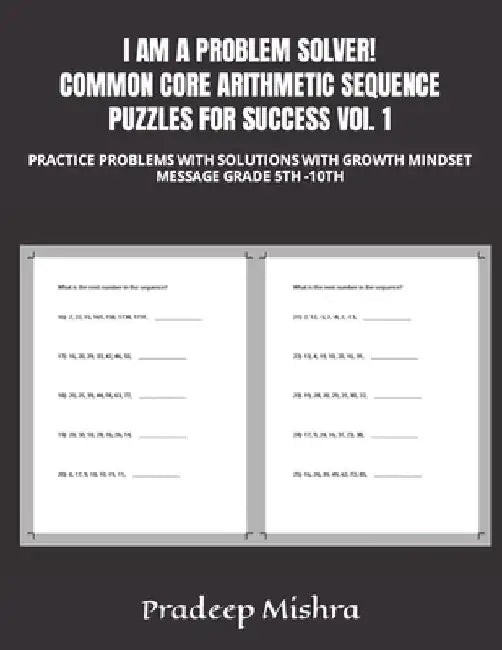 I AM A PROBLEM SOLVER! COMMON CORE ARITHMETIC SEQUENCE PUZZLES FOR SUCCESS VOl. 1: Practice Problems with Solutions with Growth Mindset Message Grade by Kumar