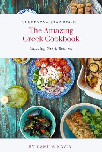The Amazing Greek Cookbook: The Amazing Greek Recipes by Supernova Star Books