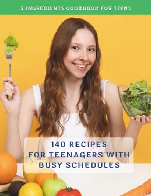 The Complete 5 Ingredients Cookbook For Teens: 140 Recipes For Teenagers With Busy Schedules by Madeleine Jacob