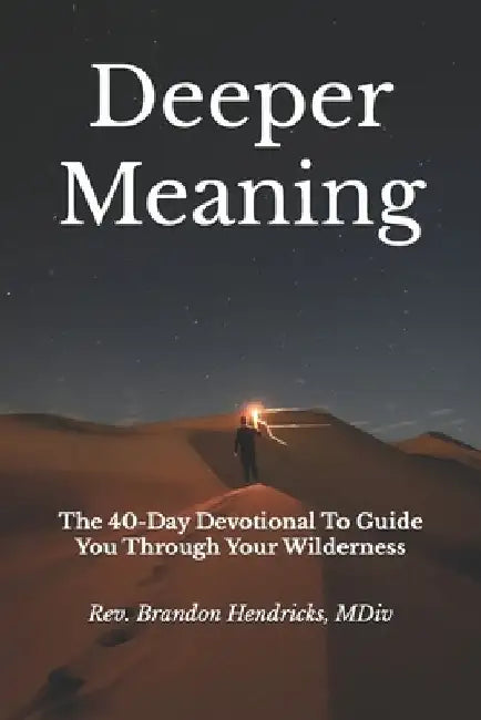 Deeper Meaning: The 40-Day Devotional To Guide You Through Your Wilderness by Tommy Clark Dmin