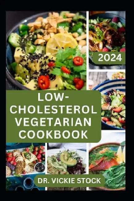 Low-Cholesterol Vegetarian Cookbook: A Comprehensive, Detailed Dietary Guide with Plant-based Recipes to Improve Heart Health and Bring Cholesterol Le by Vickie Stock
