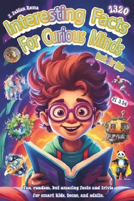 Interesting Facts For Curious Minds Book For Kids: 1320 Random and Brilliant Facts, and Trivia for Smart Kids About Space, Games, Math, Animals, Earth by J. Fabian Rama