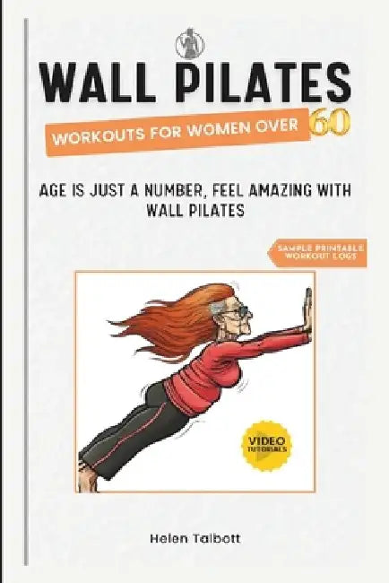 Wall Pilates Workouts for Women Over 60: Age is Just a Number, Feel Amazing with Wall Pilates by Helen Talbott