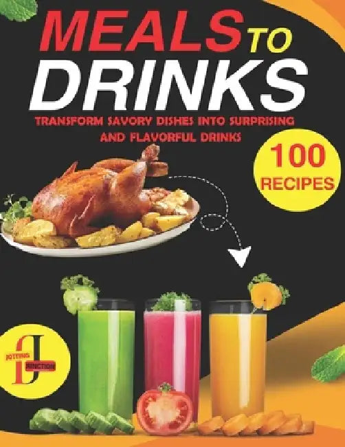 Meals to Drinks: Innovative mixologists transform savory dishes into surprising and flavorful drinks (100 Recipes ). by Jotting Junction