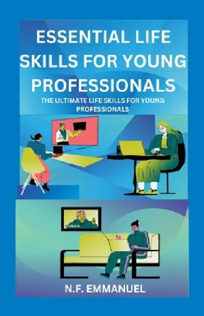 Essential Life Skills for Young Professionals: The Ultimate Life Skills for Young Professionals by N. F. Emmanuel