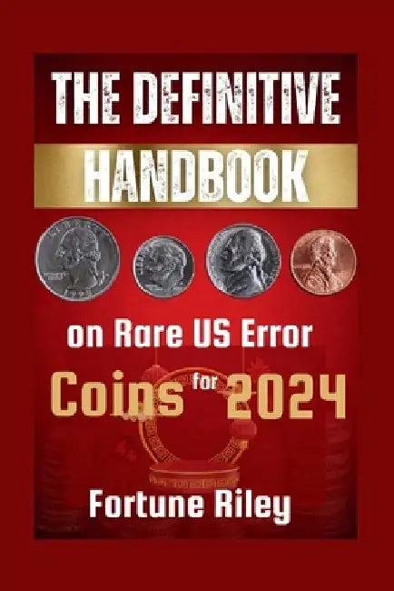 The Definitive Handbook on Rare US Error Coins for 2024 by Fortune Riley