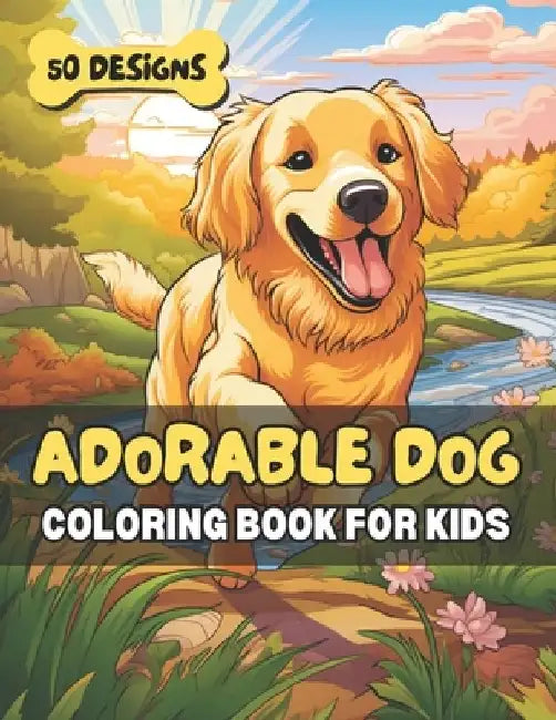 Adorable Dog Coloring Book for Kids: 50 Cute Canine Designs for Relaxation, Fun & Learning - Perfect for Animal Loving Children & Families by Brenda Sanders