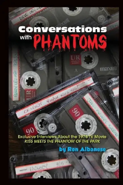 Conversations with Phantoms: Exclusive Interviews About the 1978 TV Movie, Kiss Meets the Phantom of the Park by Ron Albanese