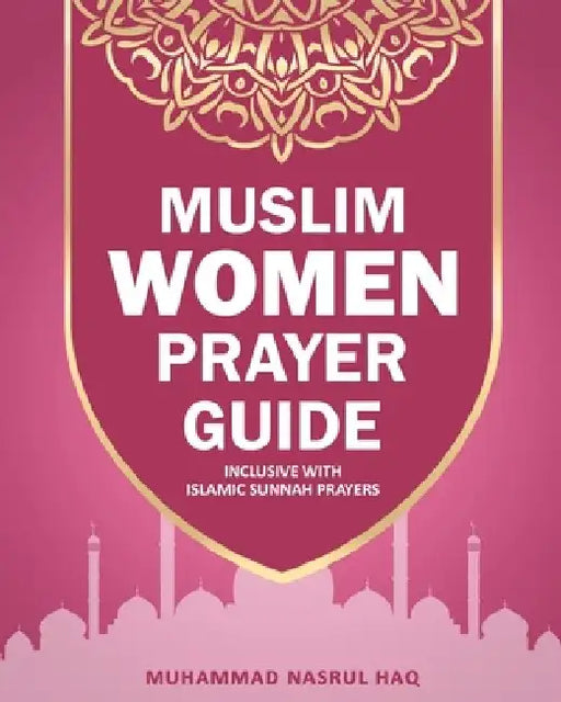 Prayer Guide For Muslim Woman: Step by Step Guide with Illustrated Instruction on How Muslim Salah are Performed by Muhammad Nasrul Haq
