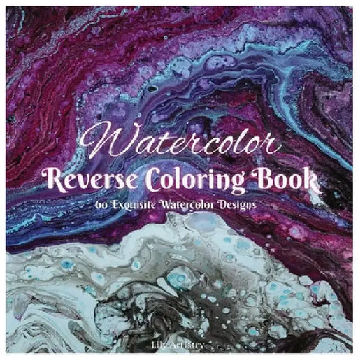 Watercolor Reverse Coloring Book: An Adult Coloring Book For Stress Relief And Relaxation, You Only Need a Pen! by Lily Artistry