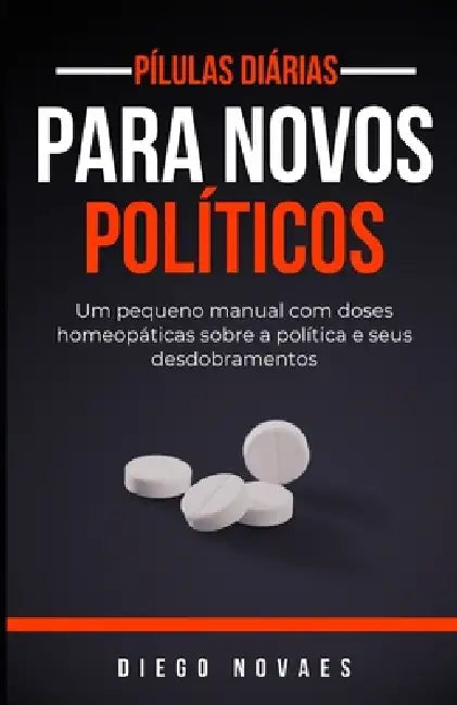 Pílulas Diárias para Novos Políticos by Diego Novaes