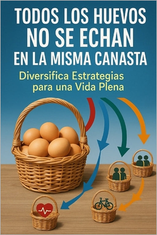 " todos los huevos no se echan en la misma canasta": "Diversifica: Estrategias para una Vida Plena" by Rumini Peña