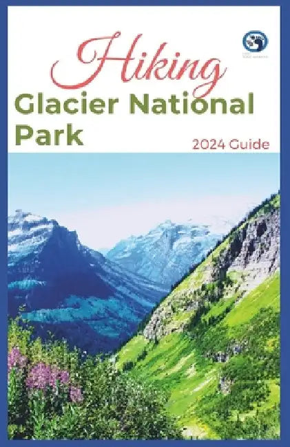 Hiking Glacier National Park 2024 Guide: Unveling off-the-beaten-path Hiking Adventures: Challenge Yourself, Embrace the Wild with Tips, Itinerary Rec by Lost Sole Seekers