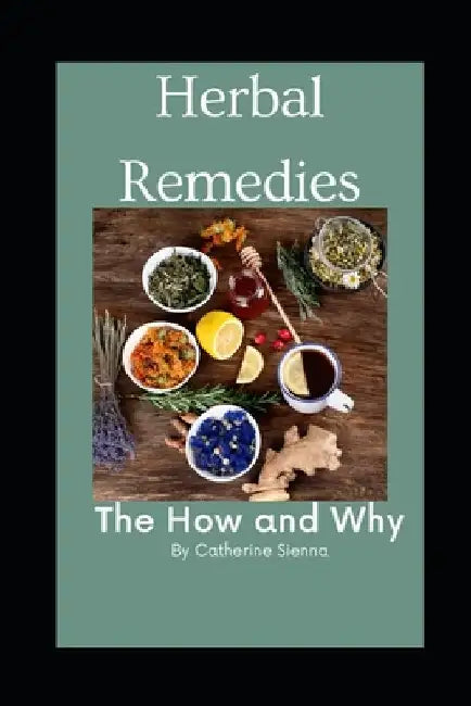 Herbal Remedies: The How and Why by Catherine Sienna