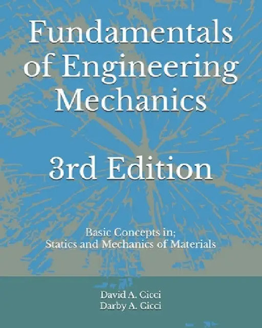 Fundamentals of Engineering Mechanics 3rd Edition: Basic Concepts in: Statics and Mechanics of Materials by Darby A. CICCI