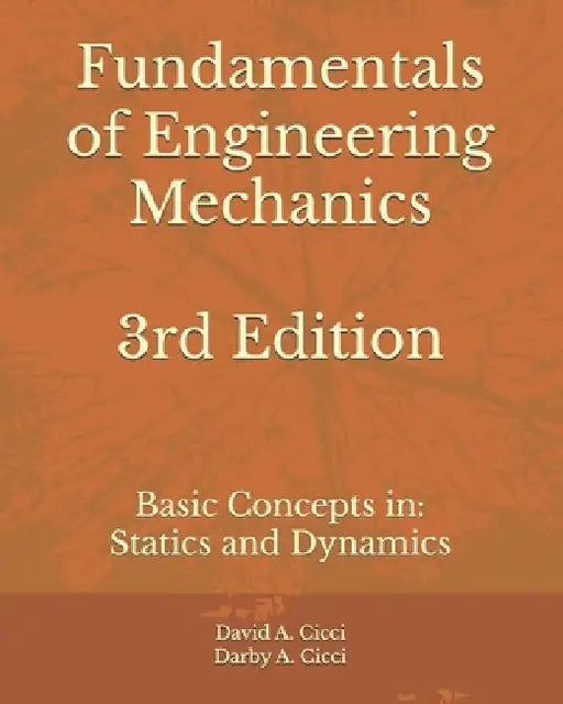 Fundamentals of Engineering Mechanics 3rd Edition: Basic Concepts in: Statics and Dynamics by Darby A. CICCI