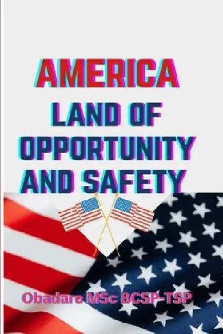 America: The Land of Opportunity and Safety: Global Leader in Occupational Safety and Health by Obadare Wolex