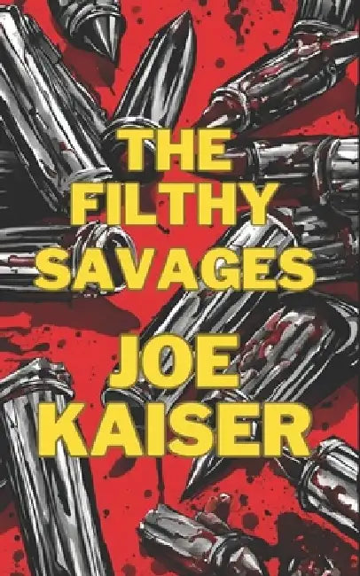 The Filthy Savages by Joe Kaiser