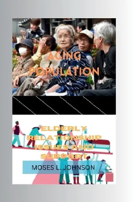 Aging Population: Elderly Relationship Issues and Support by Moses L. Johnson