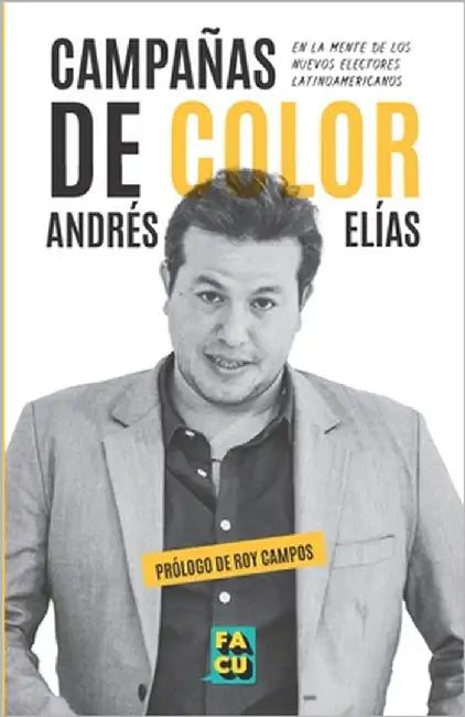 Campañas de color: En la mente de los nuevos electores latinoamericanos by Elías, Andrés
