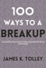 100 Ways to a Breakup: Ultimate practical Tactics to end a relationship you no longer desire. by James K. Tolley