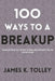 100 Ways to a Breakup: Ultimate practical Tactics to end a relationship you no longer desire. by James K. Tolley