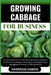 Growing Cabbage for Business: Complete Beginners Guide To Understand And Master How To Grow cabbage From Scratch (Cultivation, Care, Management, Har by Harrison Damon