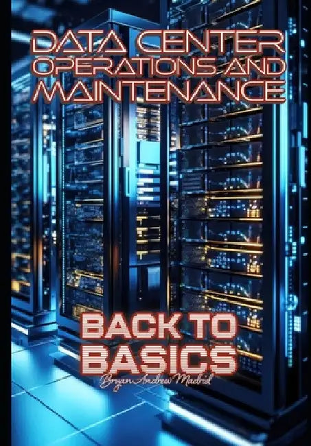 Data Center Operations and Maintenance: Back to Basics by Bryan Andrew Madrid