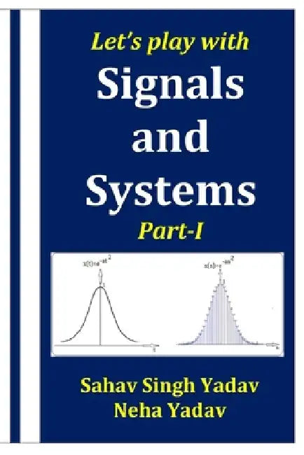 Let's play with Signals and Systems Part-I by Neha Yadav