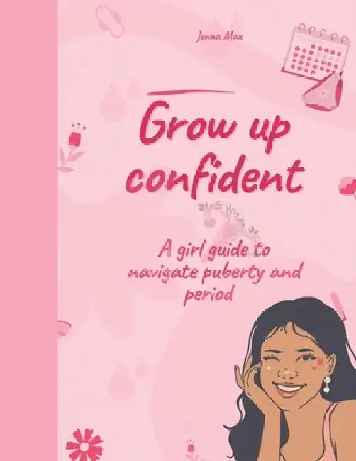 Grow up confident: A girl guide to navigate puberty and period by Jenna Max