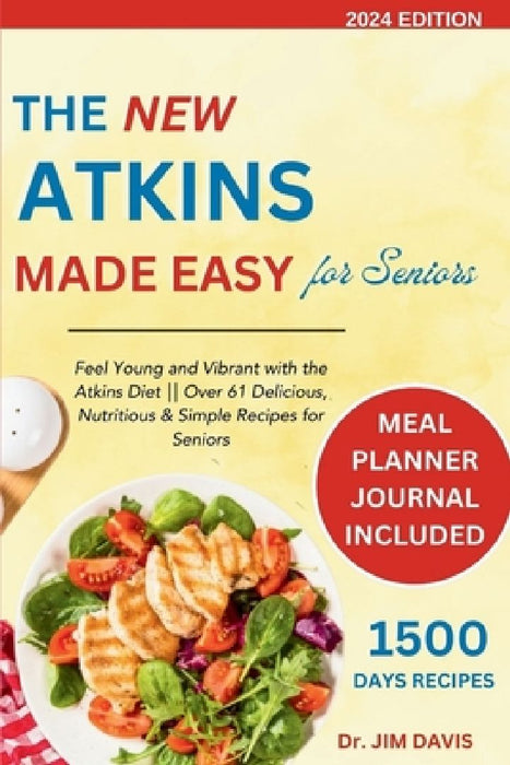 The New Atkins Made Easy for Seniors: Feel Young and Vibrant with the Atkins Diet Over 61 Delicious, Nutritious & Simple Recipes for Seniors by Jim Davis