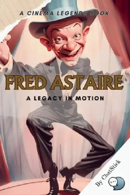 Fred Astaire: A Legacy in Motion: Unveiling the Master of Dance and Cinema: The Enduring Influence of Fred Astaire on the Arts and Popular Culture by Chatstick Team