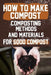 How to Make Compost: Composting Methods and Materials for Good Compost: Learn how to make and use compost effectively with this comprehensi by Darlene Moriarty
