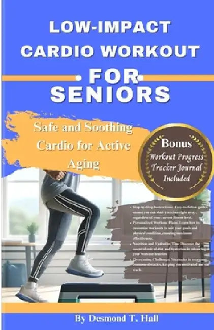 Low-Impact Cardio Workout for Seniors: Safe and Soothing Cardio for Active Aging by Desmond T. Hall