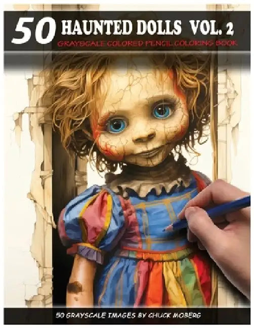 50 Haunted Dolls Vol. 2: Grayscale Colored Pencil Coloring Book by Chuck Moberg